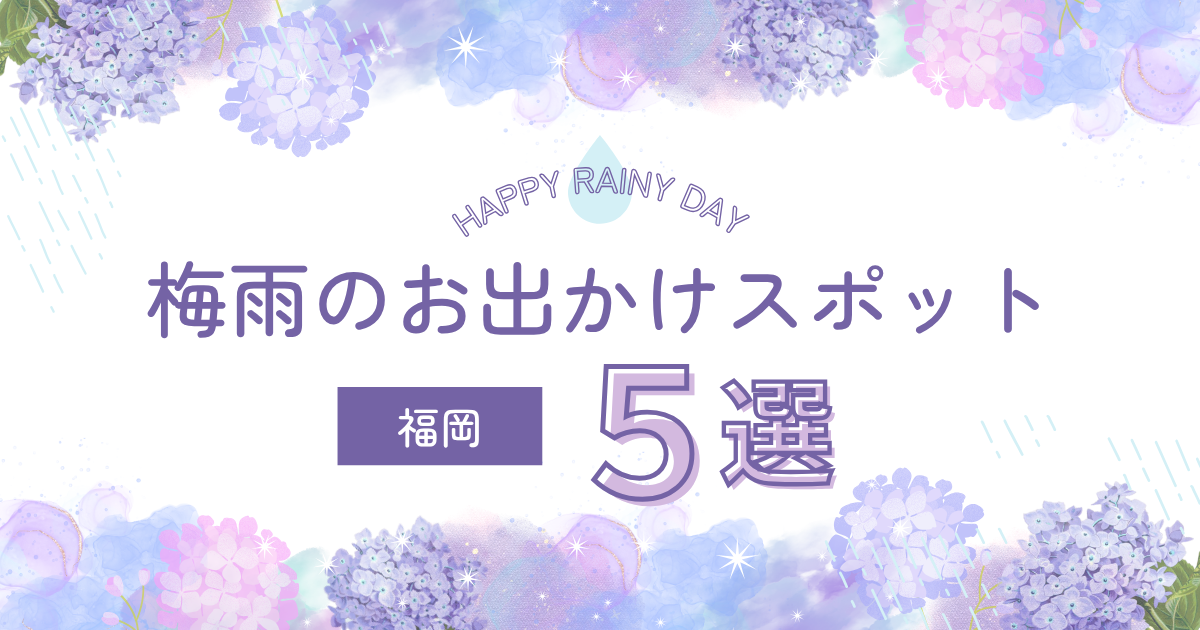 紫陽花や雨のイラストが描かれた、福岡の梅雨のお出かけスポット5選を紹介する画像。「HAPPY RAINY DAY」「梅雨のお出かけスポット 福岡5選」の文字入り