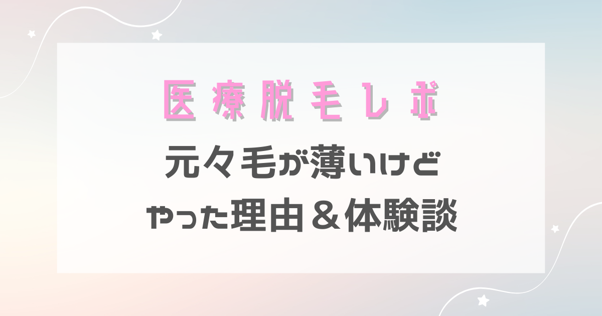 医療脱毛レポ　元々毛が薄いけどやった理由＆体験談」と書かれたシンプルなデザインのアイキャッチ画像。背景は淡いグラデーションで、清潔感のある雰囲気。